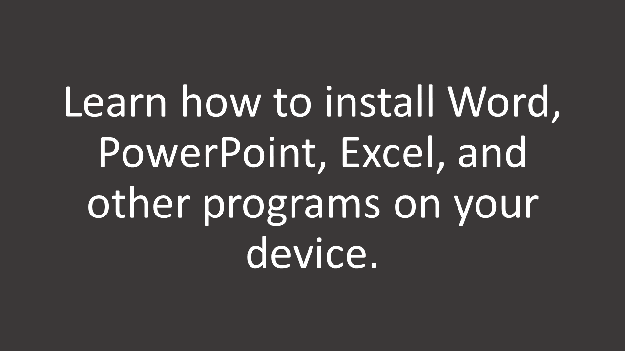Learn how to install Word, PowerPoint, Excel, and other programs on your device.