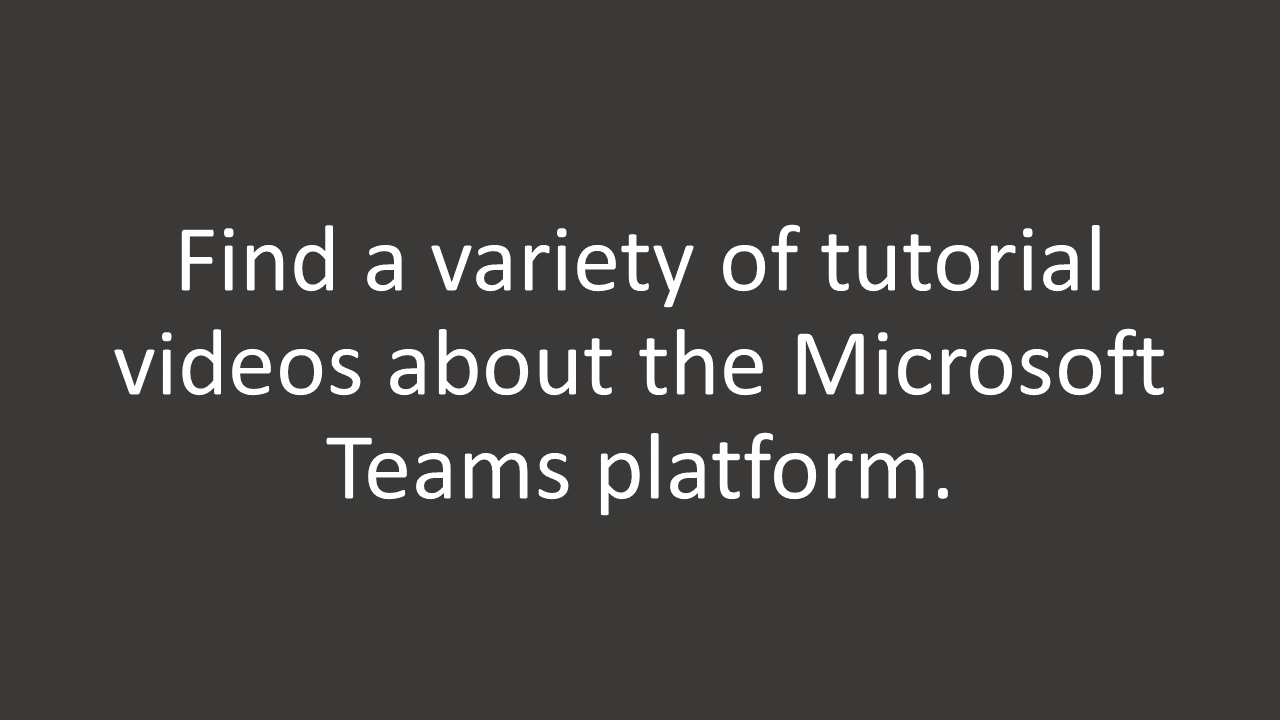 Find a variety of tutorial videos about the Microsoft Teams platform.