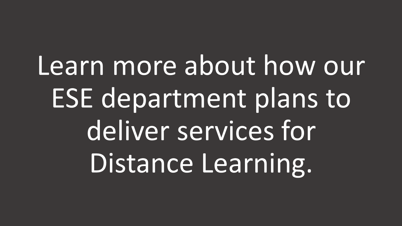 Learn more about how our ESE department plans to deliver services for Distance Learning.